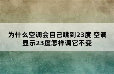 为什么空调会自己跳到23度 空调显示23度怎样调它不变